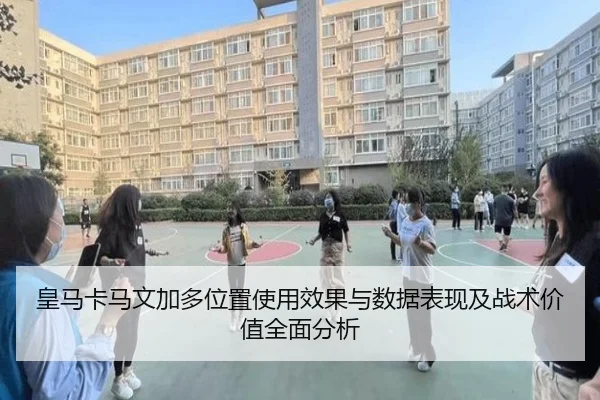 皇马卡马文加多位置使用效果与数据表现及战术价值全面分析 - kaiyun